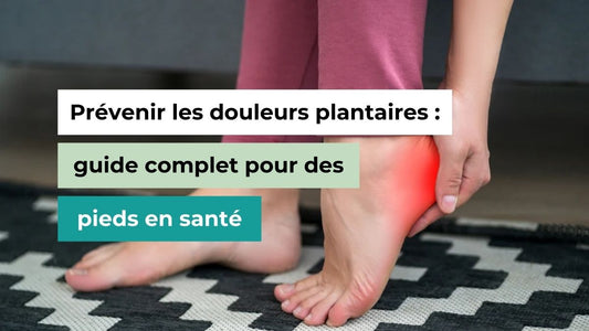 Prévenir les douleurs plantaires : guide complet pour des pieds en santé - Semello.fr