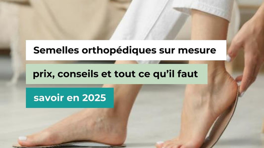Semelles orthopédiques sur mesure : prix, conseils et tout ce qu’il faut savoir en 2025 - Semello.fr
