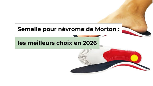 Semelles pour névrome de Morton : meilleurs choix et efficacité