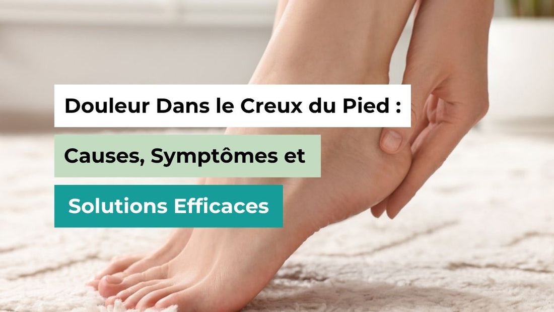 Douleur Dans le Creux du Pied : Causes, Symptômes et Solutions Efficaces - Semello.fr