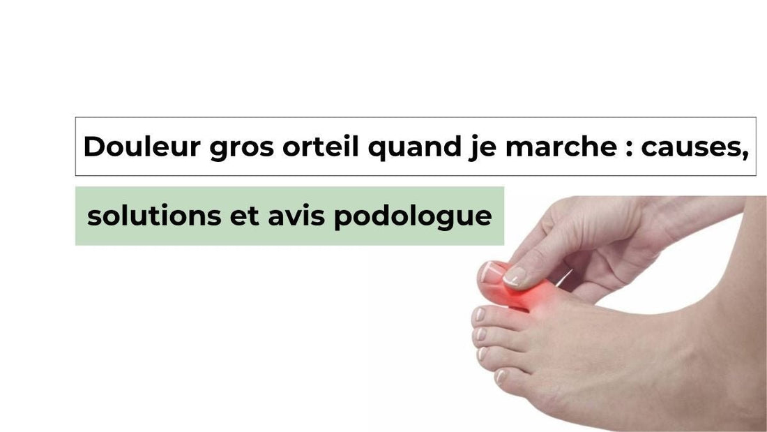 Douleur gros orteil quand je marche : causes, solutions et avis podologue - Semello.fr