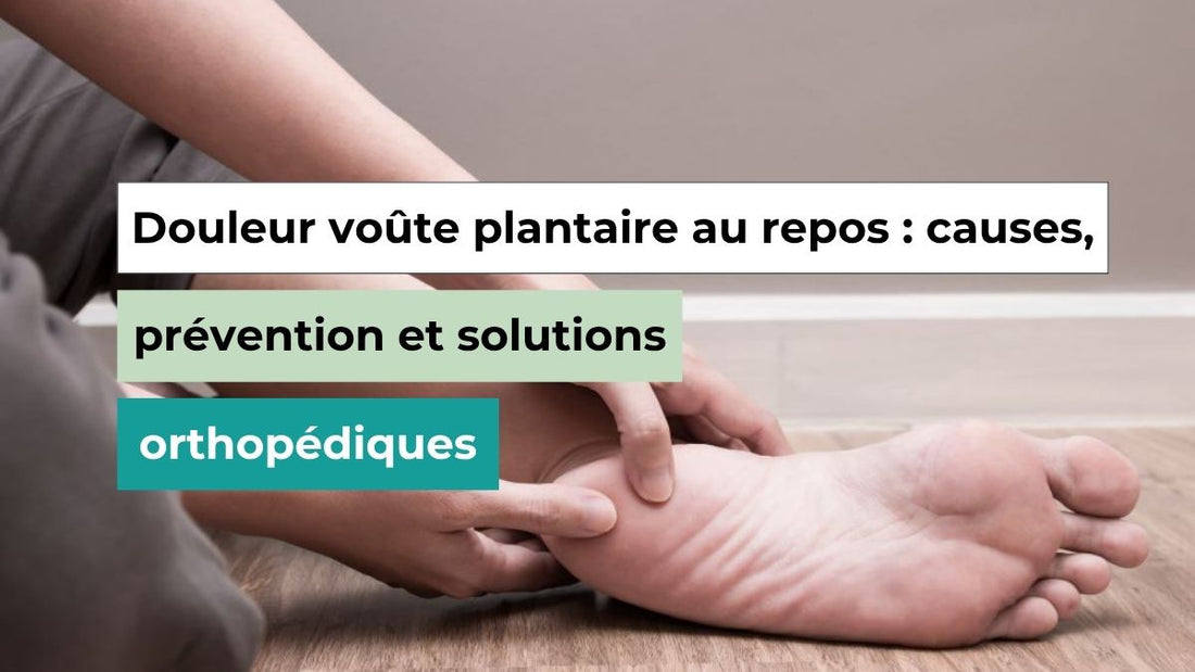 Douleur voûte plantaire au repos : causes, prévention et solutions orthopédiques - Semello.fr