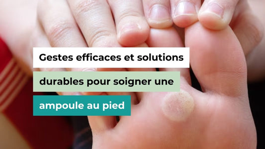 Gestes efficaces et solutions durables pour soigner une ampoule au pied - Semello.fr