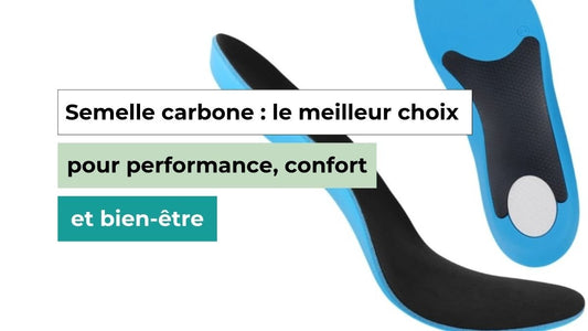 Semelle carbone : le meilleur choix pour performance, confort et bien-être - Semello.fr