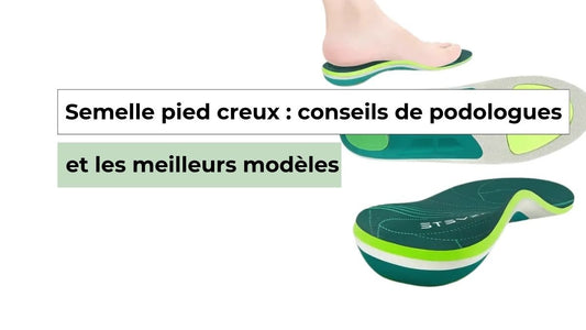 Semelle pied creux : conseils de podologues et les meilleurs modèles - Semello.fr