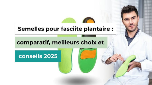 Semelles pour fasciite plantaire : comparatif, meilleurs choix et conseils 2025 - Semello.fr